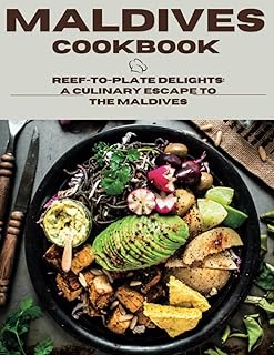 Maldives Cookbook: Reef-To-Plate Delights: A Culinary Escape To The Maldives