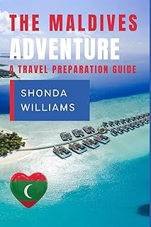 THE MALDIVES ADVENTURE: A TRAVEL PREPARATION GUIDE
