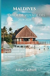 Guide de voyage des Maldives 2024-2025: Points de vue d'experts et conseils essentiels pour une aventure inoubliable aux M...