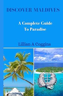 DISCOVER MALDIVES: A Complete Guide To Paradise