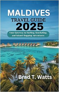 MALDIVES TRAVEL GUIDE 2025: Your Gateway to Surfing, Snorkeling, and Island-Hopping Adventures
