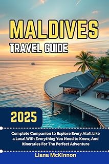 Maldives Travel Guide: 2025 Complete Companion to Explore Every Atoll Like a Local With Everything You Need to Know, And I...