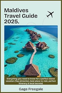 Maldives Travel Guide 2025: Everything You Need to Know for a Perfect Island vacation (Top Attraction, Best Place to Visi...